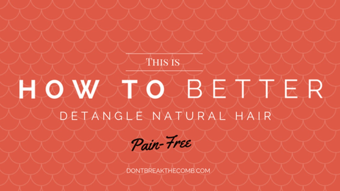HOW TO BETTER DETANGLE NATURAL HAIR, PAIN-FREE
